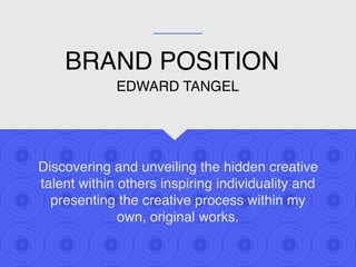 BRAND POSITION
Discovering and unveiling the hidden creative
talent within others inspiring individuality and
presenting t...