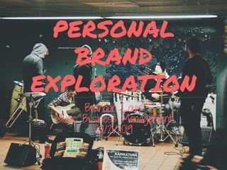 PERSONAL
BRAND
EXPLORATION
Brandon Louis
Music Business Management
09/21/2019
 