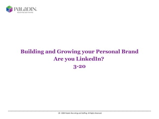 Building and Growing your Personal Brand Are you LinkedIn?  3-20 ©  2008 Paladin Recruiting and Staffing. All Rights Reserved  