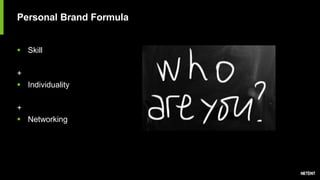 Personal Brand Formula
 Skill
+
 Individuality
+
 Networking
 