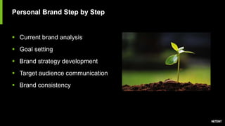 Personal Brand Step by Step
 Current brand analysis
 Goal setting
 Brand strategy development
 Target audience communication
 Brand consistency
 