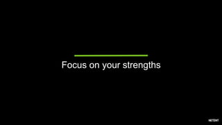 Focus on your strengths
 
