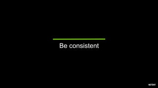 Be consistent
 
