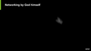 Networking by God himself
 