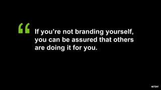 “If you’re not branding yourself,
you can be assured that others
are doing it for you.
 