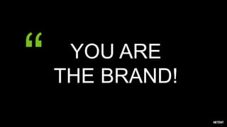 “ YOU ARE
THE BRAND!
 