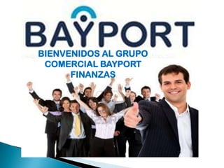 BIENVENIDOS AL GRUPO
COMERCIAL BAYPORT
FINANZAS
 