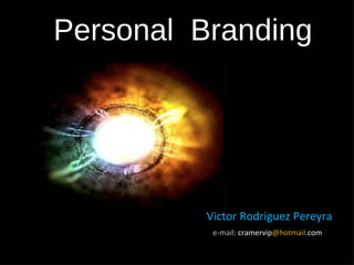 Personal  Branding Victor Rodriguez Pereyra e-mail:  cramervip @hotmail .com 