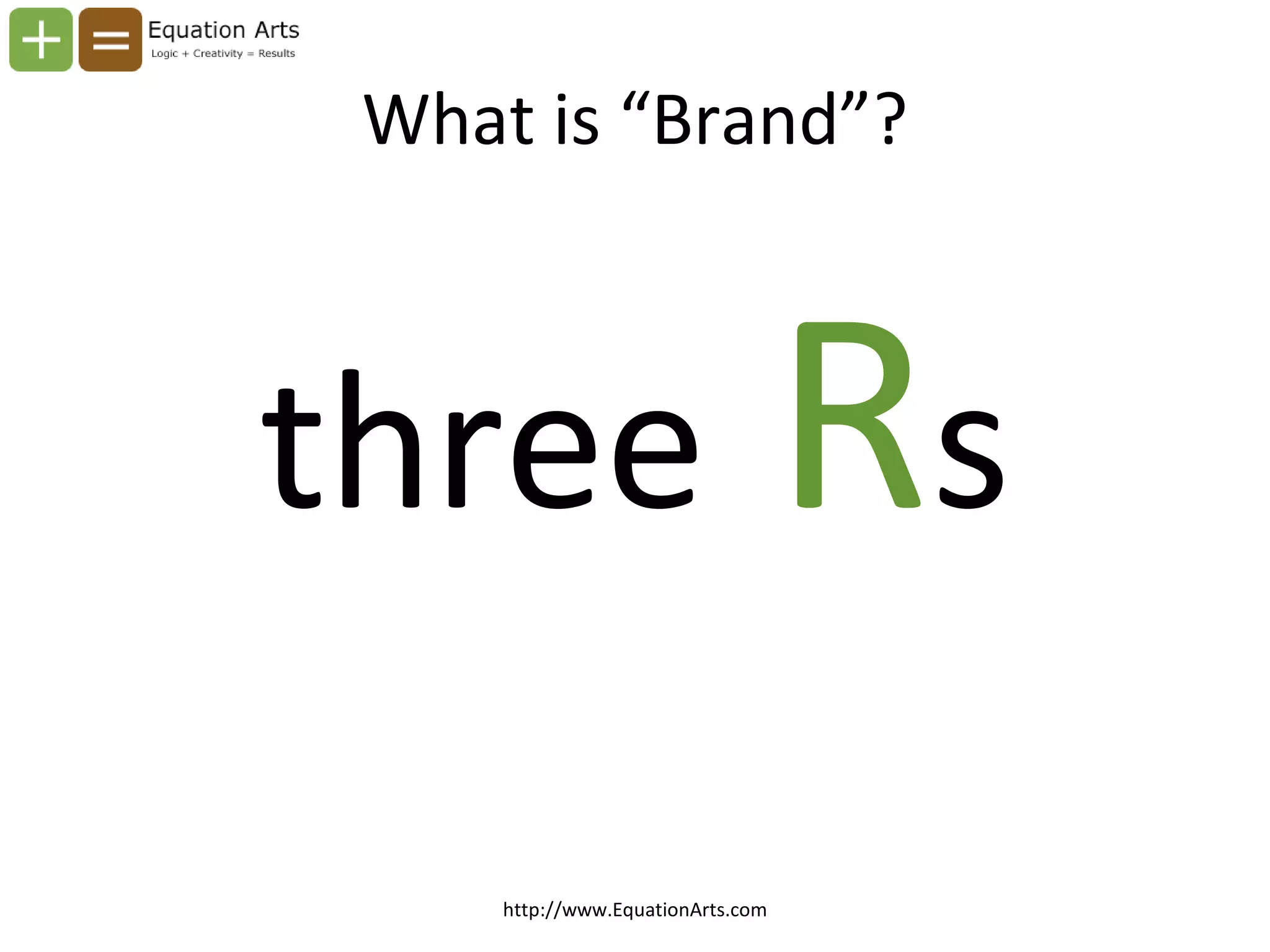 What is “Brand”? three   R s http://www.EquationArts.com 
