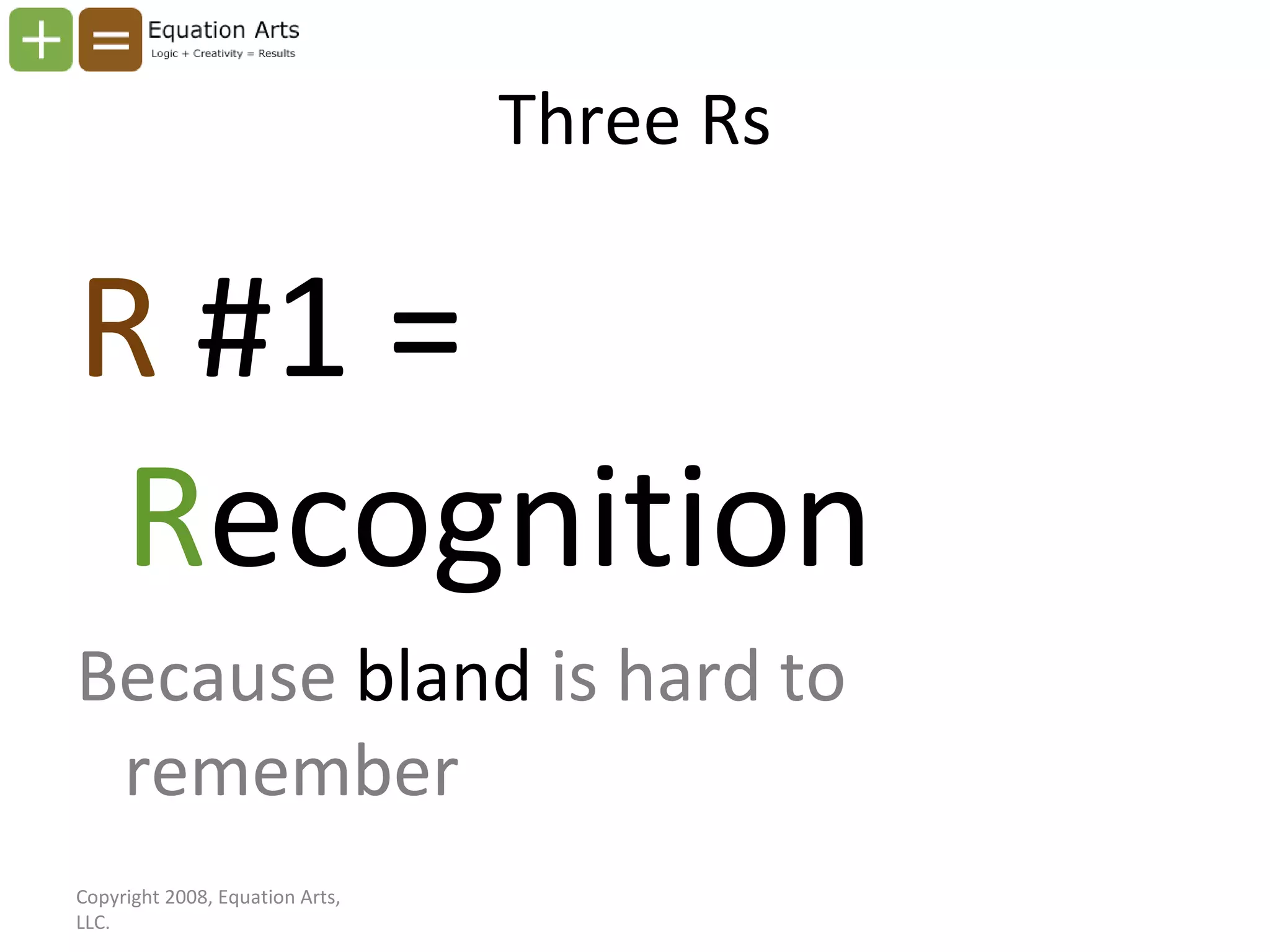 Three Rs R  #1 =  R ecognition Because  bland  is hard to remember Copyright 2008, Equation Arts, LLC. 