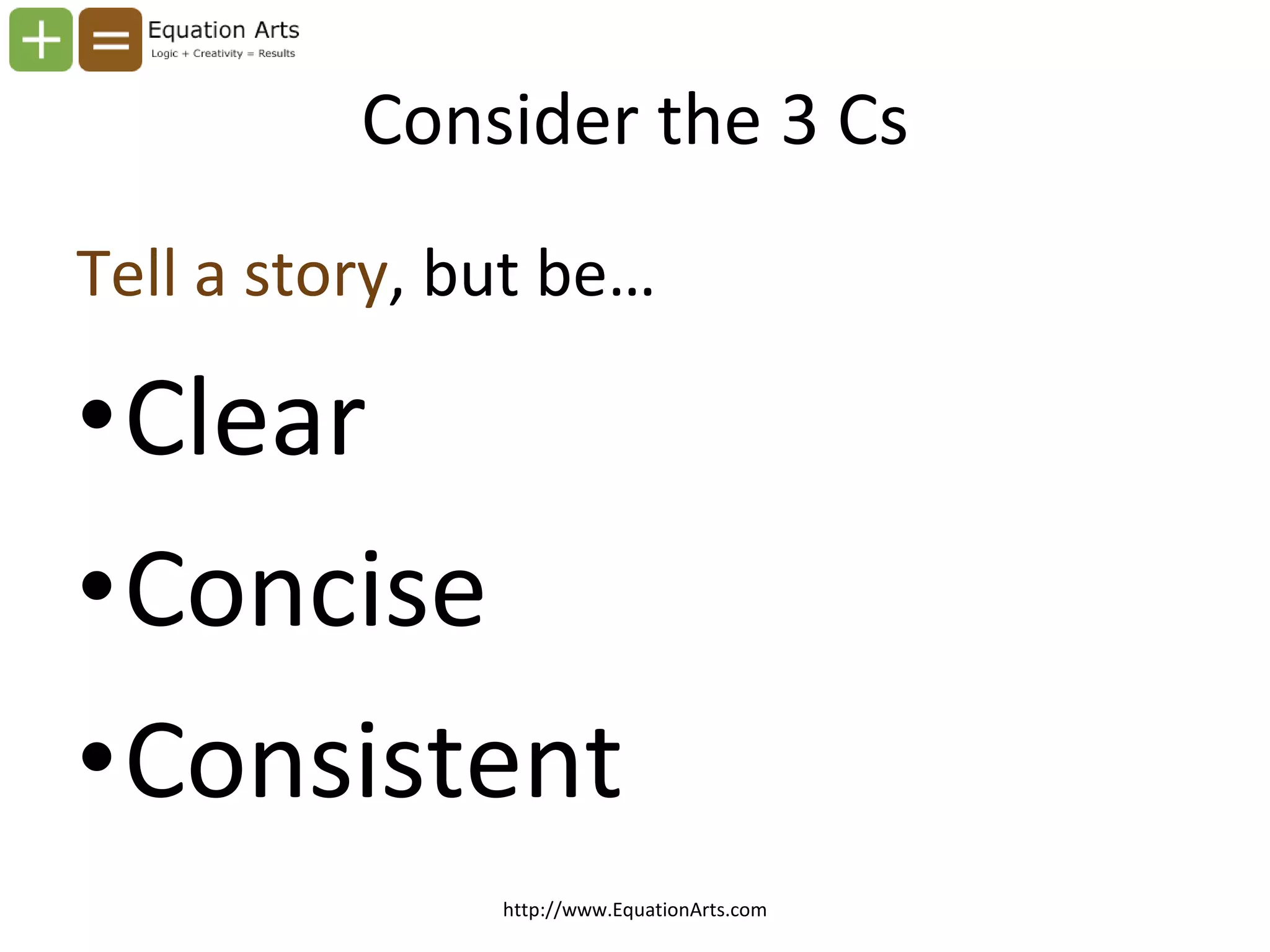 Consider the 3 Cs Tell a story , but be… Clear Concise Consistent http://www.EquationArts.com 