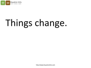 <ul><li>Things change. </li></ul>http://www.EquationArts.com 