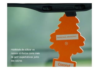 NDING
                              PERSONAL BRA




Habilidade de utilizar os
nossos atributos como meio
de gerir expectativas junto
dos outros.
 