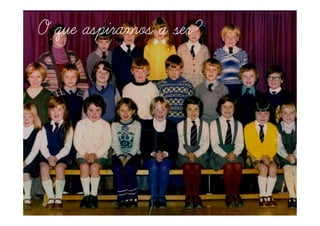 O que aspiramos a ser?
 