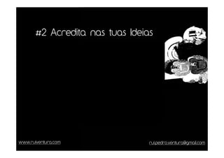 #2 Acredita nas tuas Ideias




www.ruiventura.com               rui.pedro.ventura@gmail.com
 