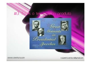 #3 Tu és o teu próprio produto




www.ruiventura.com            rui.pedro.ventura@gmail.com
 