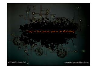 Traça o teu próprio plano de Marketing




www.ruiventura.com                                 rui.pedro.ventura@gmail.com
 