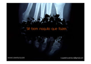 Sê bom naquilo que fazes




www.ruiventura.com                       rui.pedro.ventura@gmail.com
 