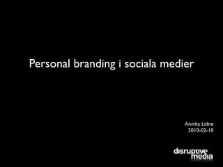 Personal branding i sociala medier



                                Annika Lidne
                                 2010-02-10
 