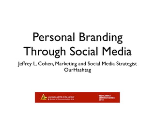 Personal Branding
  Through Social Media
Jeffrey L. Cohen, Marketing and Social Media Strategist
                     OurHashtag
 