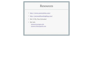 Resources

• http://www.careerealism.com/

• http://personalbrandingblog.com/

• Me 2.0 By Dan Schwabel

• My Info
  • penner@uoregon.edu
  • penner.erika@gmail.com
 