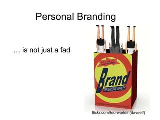 Personal Branding …  is not just a fad flickr.com/fourworlds (daveelf) 