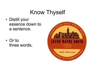 Know Thyself Distill your essence down to a sentence. Or to  three words. 