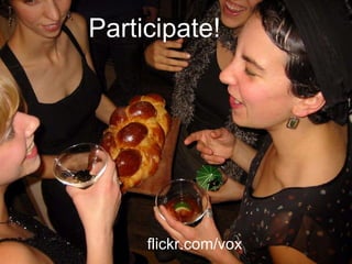 Participate! Participate! flickr.com/vox 