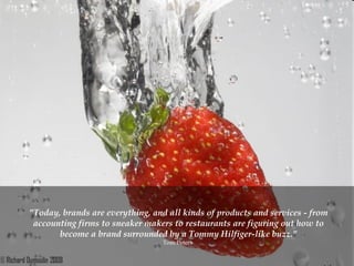 "Today, brands are everything, and all kinds of products and services - from accounting firms to sneaker makers to restaurants are figuring out how to become a brand surrounded by a Tommy Hilfiger-like buzz." Tom Peters  