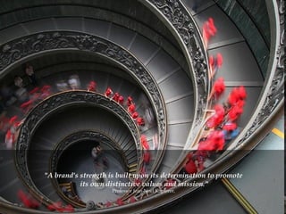 "A brand's strength is built upon its determination to promote  its own distinctive values and mission." Professor Jean-Noel Kapferer,  