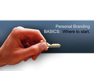 Personal Branding
BASICS: Where to start.
 