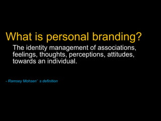 <ul><li>What is personal branding? </li></ul><ul><ul><li>The identity management of associations, feelings, thoughts, perc...