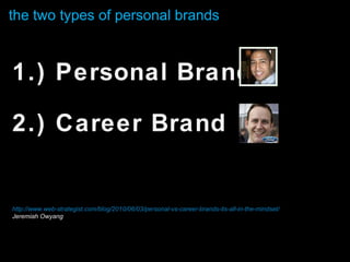 the two types of personal brands <ul><li>1.) Personal Brand </li></ul><ul><li>2.) Career Brand </li></ul><ul><li>http://ww...