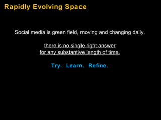 Rapidly Evolving Space <ul><li>Social media is green field, moving and changing daily. </li></ul><ul><li>there is no singl...