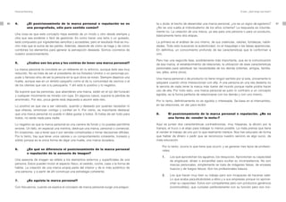Personal Branding                                                                                                                                        El plan. ¿Qué tengo que hacer?




40   4.         ¿El posicionamiento de la marca personal o reputación no es                   ta o duda: el hecho de desarrollar una marca personal, ¿no es un signo de egoísmo?               41
                una perogrullada, sólo puro sentido común?                                    ¿No es una vuelta al individualismo de los años ochenta? La respuesta es rotunda-
                                                                                              mente no. La creación de una marca, ya sea para una persona o para un producto,
     Una cosa es que este concepto haya existido de un modo u otro desde siempre y            básicamente tiene dos etapas.
     otra que sea evidente o fácil de gestionar. Es como hacer una tarta o un guisado,
     está compuesto por ingredientes sencillos y accesibles, pero el resultado final es mu-   La primera es el análisis de uno mismo, de sus creencias, valores, fortalezas, habili-
     cho más que la suma de las partes. Además, depende de cómo se haga y de cómo             dades. Todo esto buscando la autenticidad, no el maquillaje o las falsas apariencias.
     combines los elementos para generar la percepción deseada. Somos cocineros de            En definitiva, un conocimiento profundo de las características que le conforman a
     nuestro posicionamiento.                                                                 uno.

                                                                                              Pero hay una segunda fase, posiblemente más importante, que es la comunicación
     5.         ¿Cuáles son los pros y los contras de tener una marca personal?               de esa marca, el establecimiento de relaciones, la utilización de esas características
     La marca personal te convierte en un referente en tu entorno, aunque éste sea muy        personales para satisfacer las necesidades de los demás (clientes, amigos, familia-
     reducido. No se trata de ser el presidente de los Estados Unidos o un personaje po-      res, jefes, entre otros).
     pular o famoso sino de ser la persona en la que otros se miran. Siempre dejamos una      Una marca personal o de producto no tiene ningún sentido por sí sola, únicamente lo
     huella, aunque sea en un ámbito pequeño como el de tu comunidad de vecinos o el          adquiere cuando otros interaccionan con ella. A una persona en una isla desierta no
     de los clientes que van a tu peluquería. Y ahí está lo positivo y lo negativo.           le serviría de nada tener la marca más fuerte del mundo porque nadie podría hacer
     Se supone que las personas, que abanderan una marca, están en el ojo del huracán         uso de ella. Por todo esto, una marca personal es justo lo contrario a un concepto
     y cualquier movimiento es mirado con lupa. En algunos casos, supone la pérdida de        egoísta, es la forma perfecta de relacionarse con los demás y con uno mismo.
     anonimato. Por eso, poca gente está dispuesta a asumir este reto.                        Por lo tanto, definitivamente no es egoísta o interesada. Se basa en el intercambio,
     Lo positivo es que vas a ser valorado, querido y deseado por quienes necesitan lo        en las relaciones, en dar para recibir.
     que ofreces, sintonizan contigo y confían en ti. Por cierto, es importante destacar
     que una marca personal no puede ni debe gustar a todos. Si tratas de ser todo para       8.        El posicionamiento de la marca personal o reputación. ¿No es
     todos, no serás nada para nadie.                                                                   una forma de «vender la moto»?

     Lo negativo es que la marca personal es una carrera de fondo y no puedes permitirte      Aquí se juntan dos características contradictorias, muy hispanas, la afición por la
     errores. Un fallo, en especial una mentira, destruye una marca, personal o comercial.    trampa, el truco o el atajo para trabajar lo menos posible. La mala prensa que tiene
     En ocasiones, vas a tener que ir por sendas complicadas o tomar decisiones difíciles.    el vender el trabajo de uno por lo que realmente merece. Nos han educado de forma
     Por lo tanto, hay que tener unos valores y un comportamiento coherente, honesto y        que hablar de dinero o pedir que se reconozca nuestro servicio es algo sucio, de
     sólido porque es la única forma de dejar una huella, una marca duradera.                 mala educación.

                                                                                                   Por lo tanto, ocurre lo que tiene que ocurrir, y se generan tres tipos de profesio-
     6.         ¿En qué se diferencia el posicionamiento de la marca personal                      nales.
                o reputación de la asesoría de imagen?
                                                                                                   1.   Los que aprovechan los agujeros, los resquicios. Aprovechan su capacidad
     Una asesoría de imagen se refiere a los elementos externos y superficiales de una                  de engatusar, atraer o encandilar para ocultar su incompetencia. No son
     persona. Estos pueden incluir el aspecto físico, el vestido, coche, casa o la forma de             marcas personales, simplemente se trata de imágenes falsas, de envases
     hablar. La creación de una marca propia parte del interior y de lo más auténtico de                huecos y de fuegos fatuos. Son los profesionales basura.
     una persona, y a partir de ahí construye una estrategia coherente.
                                                                                                   2.   Los que hacen muy bien su trabajo pero son incapaces de hacerse valer.
     7.         ¿Es egoísta la marca personal?                                                          Lo que acaba perjudicándoles a ellos y a sus empresas porque no aprove-
                                                                                                        chan su capacidad. Estos son competentes pero son productos genéricos
     Con frecuencia, cuando se explica el concepto de marca personal surge una pregun-                  (commodities), que cumplen perfectamente con su función pero son invi-
 