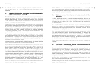 Personal Branding                                                                                                                                          El plan. ¿Qué tengo que hacer?




50   En un mundo de marcas personales, la ley de paridad no tendría sentido porque a            Se trata de facilitar el que cada profesional, cada persona analice lo que es capaz de           51
     cada cual se le valoraría por la forma en que es percibido como persona y como             hacer, establezca su escala de valores y actúe en consecuencia de forma consisten-
     profesional.                                                                               te. Por lo tanto, debe ser cada persona, hombre o mujer, quién escoja lo que les va
                                                                                                a hacer sentir más realizados o realizadas.
     17.        ¿La marca personal está enfocada en el desarrollo individual?
                ¿Cómo beneficia a una empresa?                                                  18.     ¿La marca personal tiene algo que ver con el concepto de líder
                                                                                                        mediático?
     Parto de la base de que hay un enorme potencial humano desaprovechado en las
     empresas. La situación del mercado y las tendencias en la economía no estimulan el         La marca personal es aplicable a cualquiera que tenga la intención de ocupar un
     desarrollo de la creatividad, la iniciativa y el deseo de superación en los empleados.     lugar preferente en la mente de otros para conseguir un efecto determinado (ser
     La falta de estímulos profesionales, la precariedad laboral y los ajustes salariales no
                                                                                                contratado, salir con la persona que te gusta, aumentar tu salario, ser respetado por
     favorecen la motivación de los profesionales.
                                                                                                tus hijos, entre otros).
     El objetivo es provocar un cambio radical en la mentalidad de los profesionales. El
                                                                                                En el caso de los líderes mediáticos, el problema es que se enfrentan a la gente, la
     posicionamiento de la marca personal o reputación consigue que un profesional deje
                                                                                                audiencia, los votantes o los consumidores que no tienen cara y ojos, porque son
     de pensar como un empleado para empezar a hacerlo como una empresa de una
     sola persona. Esto implica que, al igual que en el proceso de creación de una marca        sólo estadísticas. No basan sus decisiones en las necesidades concretas de una
     comercial, primero ha de hacer un análisis profundo de sus fortalezas, debilidades,        persona sino de una media ponderada.
     conocimientos, habilidades, valores y principios. Este proceso va a favorecer cada         Salvo en contadas excepciones, los políticos, los famosos, los deportistas de élite
     una de sus actividades profesionales y personales.
                                                                                                o los líderes mediáticos, en general, no son marcas personales. Son elementos de
     Por ejemplo, un establecimiento claro de tus principios y valores te va a permitir         mercadología, soportes publicitarios, envases creados por estrategas. A partir de ahí
     tomar mejores decisiones y una utilización mejor de tu tiempo. Un conocimiento             deben ajustar sus declaraciones, su comportamiento y su aspecto a lo que creen que
     de tus habilidades y competencias, te va a ayudar a establecer áreas de mejora. El         desea la mayoría. Eso suele generar inconsistencias, falta de autenticidad e irrelevan-
     descubrimiento de la necesidad de vender tu producto va a estimularte a mejorar las        cia. Eso sí, lo compensan con un exceso de visibilidad.
     habilidades de comunicación y de relación.
                                                                                                El líder mediático, por lo general, es un personaje no muy distinto de Indiana Jones
     Evidentemente, esto implica una mejora no sólo profesional sino también personal,          o Batman.
     pero en ambos casos la compañía sale ampliamente beneficiada.

     Otro beneficio fundamental es la concienciación de la importancia del concepto de mar-     19.     ¿Qué países y empresas han aplicado el posicionamiento de la
     ca. Una marca es la percepción que los demás tienen de algo o alguien. Por eso, es vital           marca personal o reputación?
     que los empleados comprendan que cada punto de contacto de una empresa con sus
                                                                                                Como siempre, los países anglosajones y con mentalidad protestante han sido los
     clientes internos o externos es fundamental para el futuro de una compañía. La mejor
                                                                                                primeros y quizá los únicos en hacerlo y hacerlo bien. En mi opinión los norteame-
     forma de enseñar un concepto a alguien haciendo que se vinculen a él. Por lo tanto,
     ¿qué mejor forma de transmitir ese concepto que mediante la aplicación en uno mismo?       ricanos están a años luz de cualquier otro país. Sus economías avanzadas y com-
                                                                                                petitivas. Su cultura de reconocimiento del esfuerzo y del riesgo. La aceptación de
     El posicionamiento de la marca personal o reputación se basa en la responsabilidad         quienes cometen errores. Su ideología calvinista que premia a quienes se esfuerzan
     individual, en la capacidad de elegir y de tomar las riendas de la propia vida. El én-     lo ha puesto mucho más fácil.
     fasis se pone, sobre todo, en el profesional, y en segundo lugar en la empresa. Es
     el trabajador el que va a tomar las riendas, asumir su responsabilidad y por lo tanto      La cultura latina, mucho más dada a la envidia, a atacar al que destaca, o a no reco-
     recoger los frutos. Si la empresa ha sido buena, también esta saldrá beneficiada.          nocer el esfuerzo, lo pone mucho más difícil.

     Cuando son otros los que toman nuestras decisiones, perdemos libertad de elección          Desde su comienzo ha sido utilizado por numerosas empresas de primera linea en su
     y nuestra marca deja de ser personal para convertirse en la del otro.                      país de origen, Estados Unidos.
 