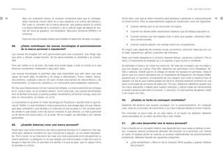 Personal Branding                                                                                                                                        El plan. ¿Qué tengo que hacer?




62                algo con suficiente fuerza, el universo conspirará para que lo consigas,       Dicho esto, creo que el mejor momento para empezar a gestionar tu marca personal              63
                  están haciendo mucho daño en lo que respecta a la cultura del esfuerzo.        es ahora mismo. Pero es especialmente urgente en situaciones como las siguientes.
                  Son justo lo contrario de la marca personal, que implica asumir el control
                                                                                                 	     •	 Cuando	sientas	que	no	se	reconocen	tus	logros.
                  y la responsabilidad de tu profesión y de tu vida en lugar de dejarla en ma-
                  nos de otros (el gobierno, los sindicatos, Recursos Humanos (RRHH) o el        	     •	 Cuando	los	demás	estén	alcanzando	objetivos	que	te	habías	propuesto	tú.
                  Universo).
                                                                                                 	     •	 Cuando	pienses	que	has	llegado	todo	lo	lejos	que	puedas,	utilizando	méto-
                  Esas son las principales trabas que impiden el desarrollo de este concepto.             dos convencionales.

                                                                                                 	     •	 Cuando	quieras	adquirir	una	ventaja	sobre	tus	competidores.
     28.        ¿Cómo contribuyen las nuevas tecnologías al posicionamiento
                de la marca personal o reputación?                                               En ningún caso depende del contexto social, económico, personal; tiene que ver con
                                                                                                 la edad, experiencia, género y estudios del individuo.
     Las nuevas tecnologías son una oportunidad para que cualquiera, que tenga algo
     que decir y ofrecer, pueda hacerlo. Se ha democratizado la visibilidad y la notorie-        Dejar una huella deseada en tu entorno requiere tiempo, paciencia y esfuerzo. Por lo
     dad.                                                                                        tanto, lo importante es empezar ya y no esperar a que ocurra un incidente.

     Pero ser visible no lo es todo. De nada sirve poder llegar a todo el mundo si lo que        Es aplicable a todos y en todos los entornos. Se trata de conseguir que nos elijan y
     dices es incoherente, irrelevante o algo peor, falso.                                       que nos tengan en cuenta. Para ello, debemos ser percibidos como deseables, fia-
                                                                                                 bles y valiosos. Desde que en el colegio se hacían los equipos en gimnasia, hasta el
     Las nuevas tecnologías te permiten algo más importante que sólo decir que eres
                                                                                                 día en que nos vemos afectados por un Expediente de Regulación de Empleo (ERE),
     capaz de hacer algo, te permite y te obliga a demostrarlo. Fotos, vídeos, textos,
                                                                                                 pasando por un ascenso, la búsqueda de una canguro que cuide a nuestros hijos el
     documentos, cualquier cosa es útil para romper esa barrera de desconfianza y de             sábado o el día en que nuestra pareja nos da el sí, siempre estamos inmersos en una
     incertidumbre. La marca es confianza y un instrumento para establecer relaciones.           serie continuada de procesos de selección. Por eso, debemos identificar aquello que
     No hay que obsesionarse con las nuevas tecnologías. La marca personal se consigue           nos hace relevantes y fiables para nuestro mercado y utilizar todas las herramientas
     en el «cara a cara», en el contacto directo, como toda vida. Las nuevas herramientas        a nuestro alcance para darlo a conocer. Y, para eso, no hay barreras de género, edad
     sólo te facilitan el acceso a quienes pueden necesitarte y sintonizar contigo, pero son     o de ningún otro tipo.
     sólo un instrumento, un medio, no un fin.
                                                                                                 30.       ¿Cuánto se tarda en conseguir resultados?
     Lo importante no es tener un millón de amigos en Facebook o escribir todo lo que ha-
     ces en Twitter. Lo que fortalece tu marca personal es que tengas algo útil que ofrecer,     Depende del alcance que quieres conseguir con tu posicionamiento. En cualquier
     que seas coherente y que facilites a tu mercado el que acceda a ti. No se trata tanto       caso, este es un proceso de crecimiento y se notan mejoras desde el primer instante.
     de vender lo que haces como de que te compren lo que ofreces. La marca personal
                                                                                                 Por concretar un poco más, en un caso típico, si se hacen los deberes, deberían
     va de dentro (tú) hacia fuera y no al revés. No es imagen, es identidad y son valores
                                                                                                 verse resultados en un plazo de entre tres y seis meses.
     personales.

                                                                                                 31.       ¿Es caro desarrollar una la marca personal?
     29.        ¿Cuándo deberías crear una marca personal?
                                                                                                 Caro o barato es un concepto relativo que depende de lo que vayas a obtener a cam-
     Suelo decir que todos tenemos una marca personal aunque no lo sepamos. Eso sig-
                                                                                                 bio. Cualquier avance profesional derivado del proceso va a amortizar con creces
     nifica que, desde el momento en que conocemos a alguien, ya nos están etiquetan-
                                                                                                 el coste. Si quieres poner en marcha un proceso sistematizado de posicionamiento
     do. Por lo tanto, no se trata tanto de crear una marca personal como de gestionar tu
                                                                                                 profesional, deberías hacerte las siguientes preguntas:
     marca personal. Lo peligroso no es que tengas una marca buena o mala sino que no
     tengas ni idea de cómo te perciben los demás o lo que es peor, que no sepas cómo            	     •	 ¿Qué	rentabilidad	o	Retorno	de	la	Inversión	(ROI)	puedes	y	quieres	obtener	
     te percibes tu mismo.                                                                                del proceso?
 