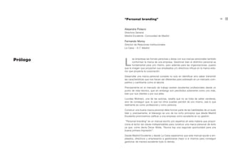 “Personal branding”                                                                    13



          Alejandra Polacci
          Directora General
          Madrid Excelente. Comunidad de Madrid

          Fernando Moroy
          Director de Relaciones Institucionales
          La Caixa – D.T. Madrid




Prólogo
          L
                 as empresas las forman personas y éstas con sus marcas personales también
                 conforman la marca de una empresa. Gestionar bien el distintivo personal es
                 fundamental para uno mismo, pero además para las organizaciones, puesto
          que la imagen que proyectan sus empleados y/o directivos influye en la marca exte-
          rior que proyecta la corporación.

          Desarrollar una marca personal consiste no solo en identificar sino saber transmitir
          las características que nos hacen ser diferentes para sobresalir en un mercado com-
          petitivo y cambiante como el laboral.

          Precisamente en el mercado de trabajo existen excelentes profesionales desde un
          punto de vista técnico, que sin embargo son percibidos solamente como uno más,
          bien por sus clientes o por sus jefes.

          Lourdes Molinero, una de las autoras, resalta que no se trata de saber venderse,
          sino de conseguir que, lo que los otros puedan percibir de uno mismo, sea lo que
          realmente es como profesional y como persona.

          Construir una buena marca personal debe formar parte de las habilidades de un buen
          líder y, precisamente, el liderazgo es uno de los ocho principios que desde Madrid
          Excelente promovemos calificar a una empresa como excelente en su gestión.

           “Personal branding” es un manual escrito por expertos en esta materia que propor-
          ciona al lector las claves indispensables para construir una marca personal de éxito
          ya que, como decía Óscar Wilde, “Nunca hay una segunda oportunidad para una
          buena primera impresión”.

          Desde Madrid Excelente y desde La Caixa esperamos que este manual ayude a em-
          pleados, directivos y empresarios a gestionarse mejor a sí mismos para conseguir
          gestionar de manera excelente todo lo demás.
 