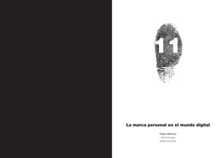 Personal Branding




158




                                     11


                          La marca personal en el mundo digital

                                        Pablo Melchor
                                         CEO & Founder
                                        Honest and Smart
 