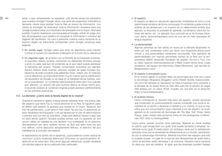 Personal Branding                                                                                                                                       La marca personal en el mundo digital




164                tante, o que, simplemente, no apareces. ¿De dónde vienen los resultados         	   	   	 •	 El experto.                                                                           165
                   que muestra Google? Google utiliza una serie de programas informáticos                       El experto se labra su reputación generando contenidos en torno a una
                   llamados robots para rastrear toda la Red en busca de información. Los                       determinada temática de forma continuada. El contenido puede incluir el
                   robots se encargan de almacenar toda la información necesaria para que                       análisis de las tendencias y su impacto en un determinado ámbito (por
                   Google pueda mostrar sus resultados de búsqueda con la mayor velocidad                       ejemplo, la empresa, la sociedad en general), comentarios sobre las no-
                   posible. Cuando realizamos una búsqueda en Google, entran en juego otro                      ticias del sector, etc. Un ejemplo muy conocido es el de Enrique Dans,
                   tipo de programas cuyo objetivo es recuperar la información y construir las                  cuyo diario: (www.enriquedans.com) es uno de los más populares en
                   páginas de resultados. De cara a gestionar nuestra marca personal en el                      lengua española.
                   entorno digital, es importante comprender cómo Google construye esas
                   páginas.                                                                        	   	   	 •	 La personalidad.
                                                                                                                Algunas personas se han hecho un hueco en la llamada blogosfera no
      	    	    	 •	 En primer lugar, Google utiliza una serie de algoritmos para intentar                      tanto por sus contenidos como por tener una trayectoria previa poco
                     mostrar al usuario los resultados ordenados en función de su relevancia                    común y una personalidad claramente reconocible. Dos ejemplos de
                                                                                                                personalidades con marcas personales fuertes en la Red son el em-
      	    	    	 •	 En segundo lugar, de acuerdo con la filosofía de la búsqueda universal,
                                                                                                                prendedor Martín Varsavsky (fundador de Jazztel, Ya.com y Fon), con
                     el buscador intenta mostrar contenidos en diferentes formatos porque
                                                                                                                su diario spanish.martinvarsavsky.net o Mark Cuban (entre otras cosas
                     a priori no sabe qué tipo de contenido es el que mejor puede satisfacer
                                                                                                                propietario del equipo de baloncesto Dallas Mavericks), que escribe en
                     la demanda del usuario. Puedes comprobarlo buscando por ejemplo
                                                                                                                (blogmaverick.com).
                     Barack Obama verás noticias, artículos, perfiles de redes sociales (ha-
                     blaremos de este concepto más adelante), fotos, vídeos, etc. En relación      	   	   	 •	 El experto o entusiasta (geek).
                     con la relevancia, es importante tener muy en cuenta que la clasificación                  En el mundo digital, no pueden faltar los personajes que viven por y para
                     de resultados de Google no se basa en la fiabilidad de las fuentes, sino                   la tecnología. Blogueros (bloggers) como Robert Scoble (www.scoblei-
                     en su popularidad. Un contenido absolutamente falso pero muy popular                       zer.com) han labrado su reputación en base a hazañas como acampar a
                     (por ejemplo, un artículo del que muchos diarios se hayan hecho eco,                       la entrada de un Apple Store en Palo Alto para ser el primero en pagar
                     incluyendo enlaces al contenido original) puede aparecer perfectamente                     499 dólares por un diario (iPad). Puedes ver una foto en la dirección
                     en las primeras posiciones.
                                                                                                                (http://j.mp/scoblepaloalto).
           4.2. La decisión: ¿cómo será la faceta digital de tu marca?
                                                                                                   	   	   	 •	 El analista irónico.
                   Gracias al narcisismo digital, a estas alturas deberías tener una buena idea                 Como contrapunto al caracter más serio del experto, existen personas
                   del aspecto que tiene hoy tu marca personal en la Red. El siguiente paso                     que construyen su posicionamiento cuando comentan con ironía la ac-
                   es definir qué aspecto te gustaría que tuviese en el futuro. Tenemos una                     tualidad de un sector y destacan lo llamativo y lo curioso, lo que no sig-
                   foto de partida pero, ¿cuál sería tu foto ideal? Tal vez hoy no aparezcas en                 nifica que sus conocimientos sean inferiores a los del experto. Un buen
                   esos resultados de búsqueda, o tal vez aparezcan un par de datos neutros                     ejemplo es el columnista de tecnología del The New York Times, David
                   y pienses que con eso es suficiente. ¿Para qué dedicar tiempo a algo que                     Pogue, quien realizó esta ponencia única en las prestigiosas conferen-
                   no está dando guerra? Aunque puedas pensar que no aparecer es una                            cias TED: (http://j.mp/pogueted).
                   opción válida, en realidad es una decisión muy arriesgada. Si no optamos
                                                                                                            Como estos, existen muchos otros patrones. Replicar en cierta medida
                   decididamente por decir quiénes somos, es fácil que sean otros los que
                                                                                                            un patrón que encaje bien con quién eres puede ayudarte a empezar, sir-
                   nos definan, como descubrió abruptamente Alfonso, el directivo del que
                                                                                                            viéndote como guía. A medio plazo, sin embargo, tanto por tu satisfacción
                   hablábamos al principio del capítulo.
                                                                                                            personal como por la necesidad de diferenciarse en un mundo caracteriza-
                   Si descartamos la opción de no aparecer, ¿qué podemos contar acerca de                   do por la sobrecarga informativa, deberás encontrar ese espacio que sólo
                   nosotros? ¿Cómo podemos definirnos? Encontrar un posicionamiento di-                     tú puedes ocupar, un lugar en el que las dos dimensiones de quién eres y
                   ferencial no es tarea fácil. Para tener algunas referencias, puede resultarte            cómo te perciben estén alineadas y en armonía. Nuestra marca personal
                   útil estudiar algunos de los patrones más habituales:                                    no tiene por qué ser estática. Al igual que las empresas pueden trabajar
 