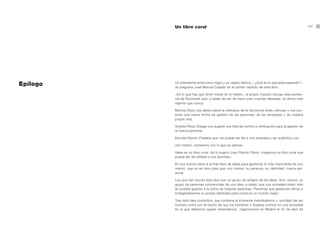 Un libro coral                                                                           177




Epílogo   Un presidente americano negro y un rapero blanco. «¿Qué es lo que está pasando?»,
          se pregunta José Manuel Casado en el primer capítulo de este libro.

          «De lo que hay que tener miedo es al miedo», el propio Casado recoge esta senten-
          cia de Roosevelt que, a pesar de ser de hace unas cuantas décadas, es ahora más
          vigente que nunca.

          Mónica Deza nos alerta sobre la ineficacia de la dicotomía artes-ciencias y nos pro-
          pone una nueva forma de gestión de las personas, de las empresas y de nuestra
          propia vida.

          Andrés Pérez Ortega nos sugiere una lista de control o verificación para la gestión de
          la marca personal.

          Escribe Ramón Pradera que «se puede ser fiel a una empresa y ser auténtico con

          uno mismo, coherente con lo que se piensa».

          Ideas en un libro coral. Así lo sugirió Juan Ramón Plana: «hagamos un libro coral que
          pueda ser de utilidad a sus lectores».

          En sus manos tiene el primer libro de ideas para gestionar lo más importante de uno
          mismo, que no es otra cosa que uno mismo: su persona, su identidad, marca per-
          sonal.

          Los que han escrito este libro son un grupo de amigos de las ideas. Son, somos, un
          grupo de personas convencidas de una idea, a saber, que una sociedad mejor sólo
          es posible gracias a la suma de mejores personas. Personas que gestionan eficaz e
          inteligentemente su propia identidad para construir un mundo mejor.

          Tras esta idea romántica, que combina el inherente individualismo y unicidad del ser
          humano junto con el hecho de que los hombres y mujeres vivimos en una sociedad
          en la que debemos querer entendernos, organizamos en Madrid el 22 de abril de
 