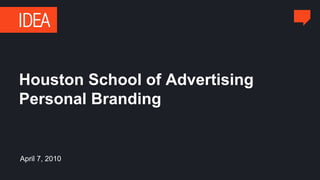 Houston School of Advertising
Personal Branding
April 7, 2010
 