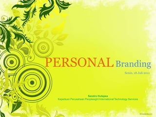 PERSONALBranding,[object Object],Senin, 18 Juli 2011,[object Object],SandroHutapea,[object Object],KeperluanPerusahaan Peoplesight International Technology Services,[object Object]