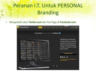 Peranan I.T. Untuk PERSONAL Branding<br />MengelolahakunTwitter.com dan Fan Page di Facebook.com<br />
