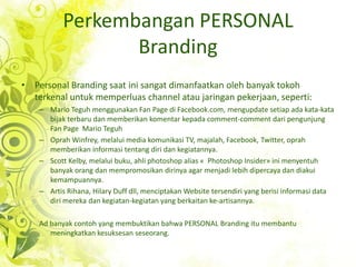 Perkembangan PERSONAL Branding<br />Personal Branding saatinisangatdimanfaatkanolehbanyaktokohterkenaluntukmemperluaschann...