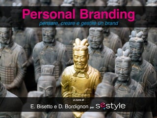 Personal Branding




                  Personal Branding   pensare, creare e gestire un brand




                                                    a cura di

                           E. Bisetto e D. Bordignon per
a cura di E. Bisetto e D. Bordignon                                           www.sestyle.it
 