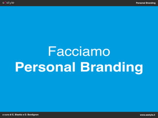 Personal Branding




               Facciamo
           Personal Branding


a cura di E. Bisetto e D. Bordignon      www....