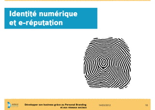 Identité numérique
et e-réputation




    Développer son business grâce au Personal Branding    14/03/2012   10
                                 et aux réseaux sociaux
 