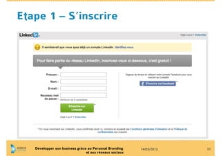 Etape 1 – S’inscrire




   Développer son business grâce au Personal Branding    14/03/2012   31
                                et aux réseaux sociaux
 