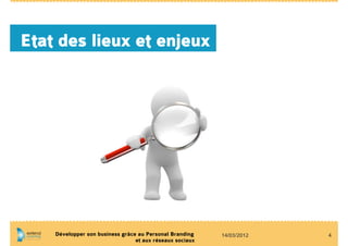 Etat des lieux et enjeux




    Développer son business grâce au Personal Branding    14/03/2012   4
                                 et aux réseaux sociaux
 